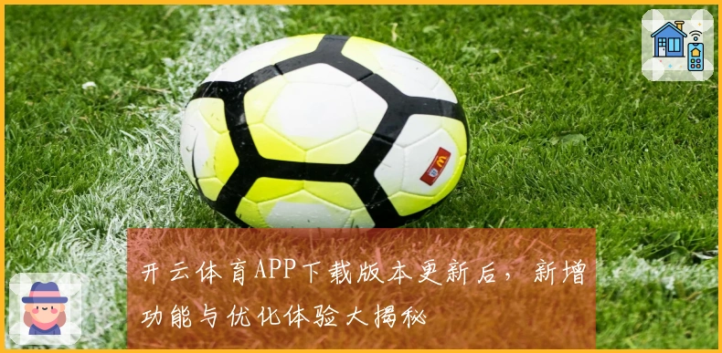 开云体育APP下载版本更新后，新增功能与优化体验大揭秘